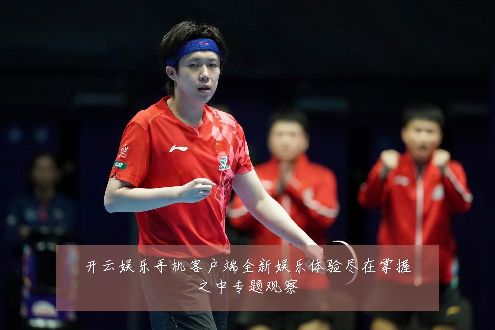 开云娱乐手机客户端全新娱乐体验尽在掌握之中专题观察