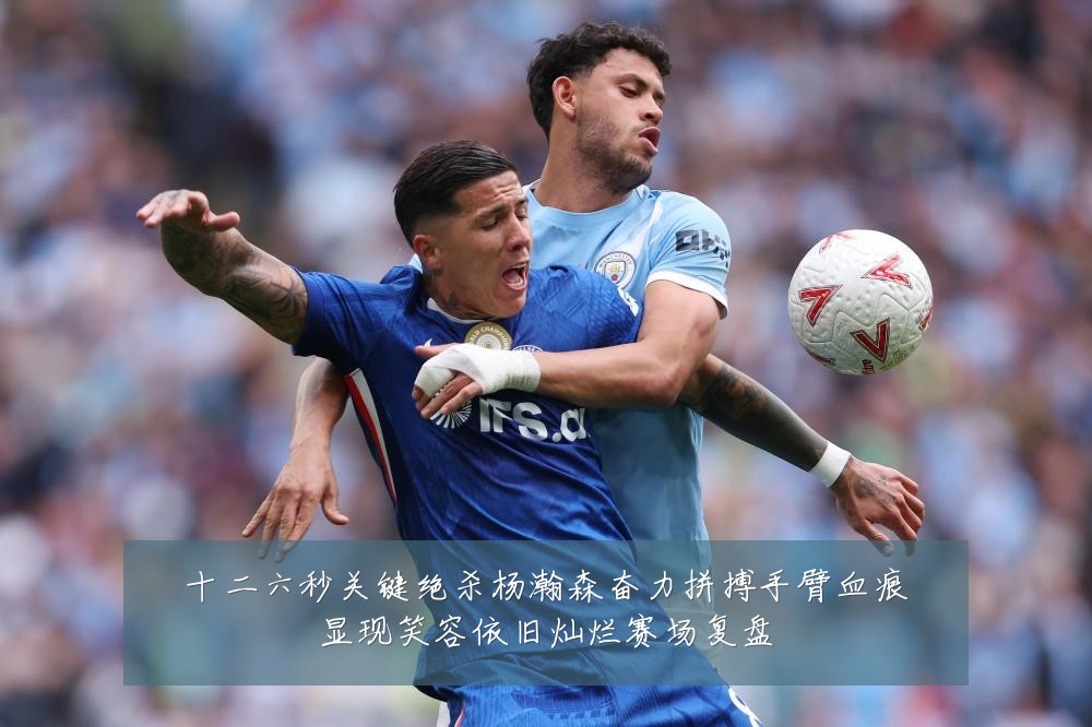 十二六秒关键绝杀杨瀚森奋力拼搏手臂血痕显现笑容依旧灿烂赛场复盘