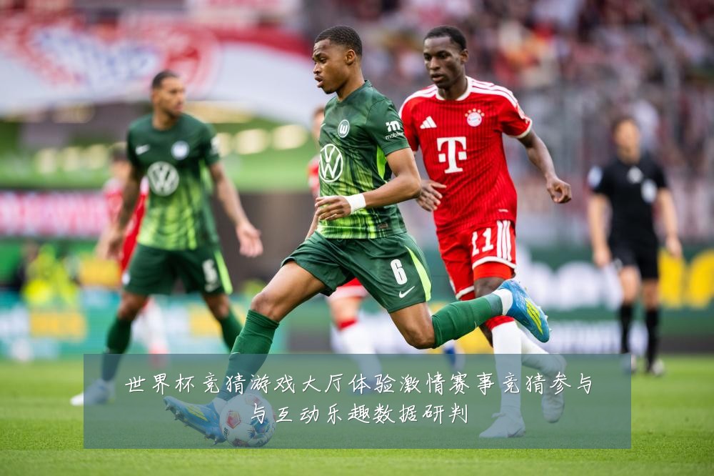 世界杯竞猜游戏大厅体验激情赛事竞猜参与与互动乐趣数据研判